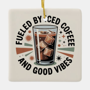 Fuelled By Iced Coffee And Good Vibes Ceramic Ornament