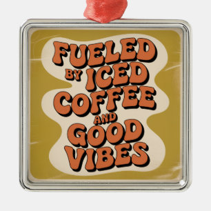 Fuelled By Iced Coffee And Good Vibes Metal Ornament
