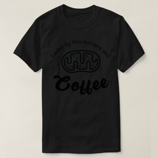 Fuelled By Mitochondria And Coffee 4 T-Shirt (Design Front)
