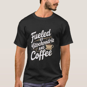 Fuelled By Mitochondria And Coffee Biology Science T-Shirt