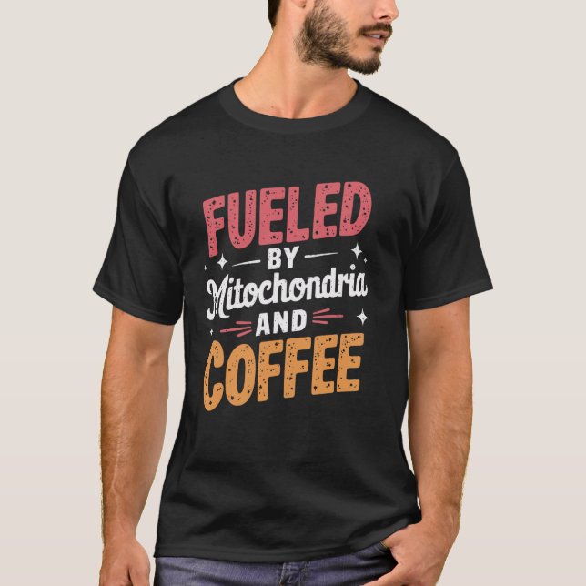Fuelled By Mitochondria And Coffee Scientist T-Shirt (Front)