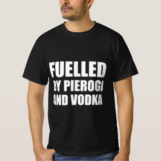 fuelled by pierogi and vodka T-Shirt