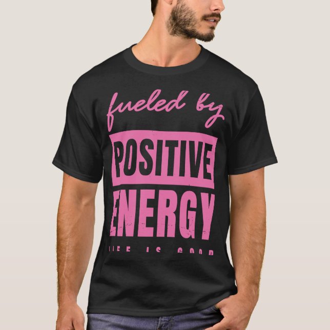 Fuelled By Positive Energy  Good Life  Positivity  T-Shirt (Front)