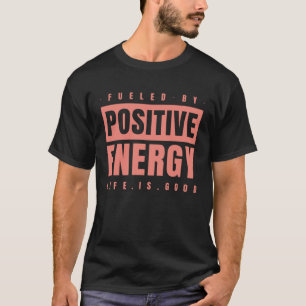 Fuelled By Positive Energy Good Life Positivity T-Shirt
