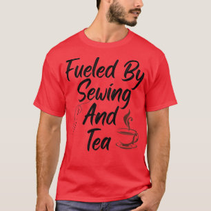 Fuelled By Sewing And Tea (3) T-Shirt