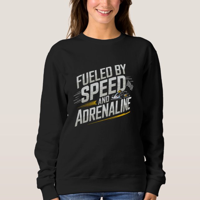 Fuelled By Speed And Adrenaline Go Kart Racing Sweatshirt (Front)
