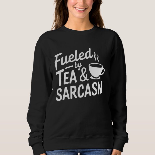 Fuelled By Tea & Sarcasm Tailor made Tea and Sharp Sweatshirt (Front)