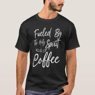 Fuelled By The Holy Spirit And Coffee Apparel T-Shirt