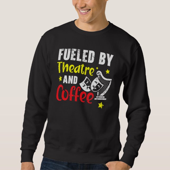 Fuelled By Theatre And Coffee   Broadway Performer Sweatshirt (Front)