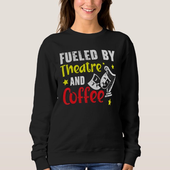 Fuelled By Theatre And Coffee   Broadway Performer Sweatshirt (Front)