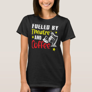 Fuelled By Theatre And Coffee Broadway Performer T-Shirt