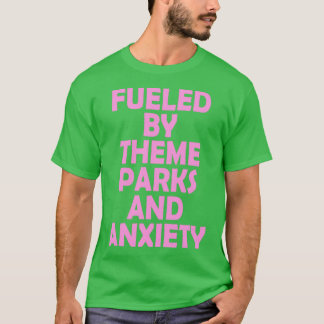 Fuelled By Theme Parks And Anxiety  T-Shirt