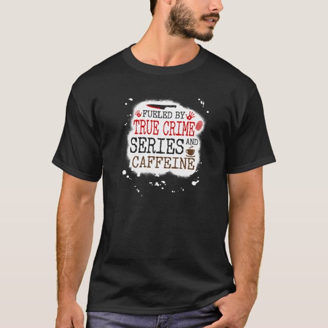 Fuelled by True Crime Series and Caffeine Murder S T-Shirt (Front)