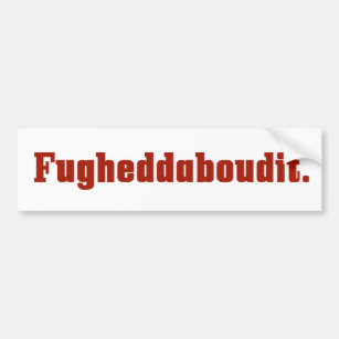 Fugheddaboudit Italian Bumper Sticker