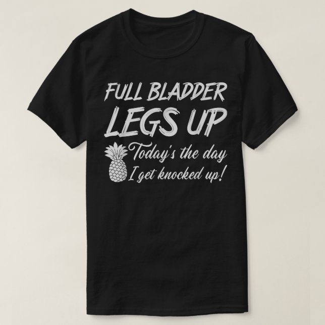 Full Bladder Legs Up IVF Mum Transfer Day Infertil T-Shirt (Design Front)