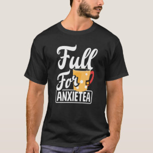 Full For Anxietea Tea Tea Drinker Tea Brewing Cup T-Shirt