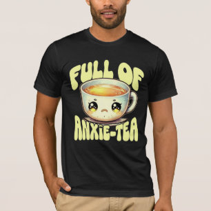 Full of anxie-tea T-Shirt