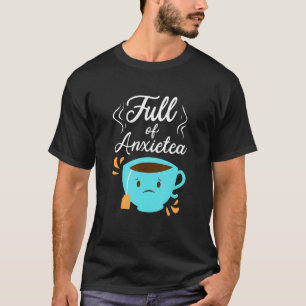 Full Of Anxiety Tea Tea Drinker Cup Of Tea Brewi T-Shirt