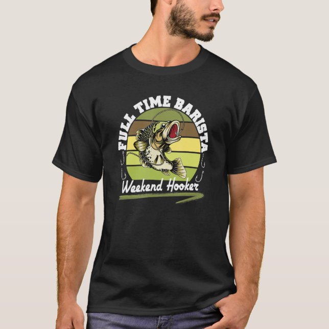 Full Time Barista Weekend Fishing Bass Fisherman T-Shirt (Front)