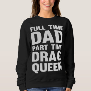 Full Time Dad Part Time Drag Queen Drag Show Sayi Sweatshirt