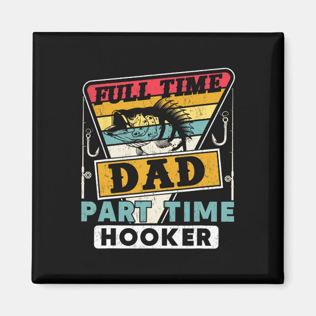 Full Time Dad Part Time Funny Father's Day Fishing Magnet (Front)