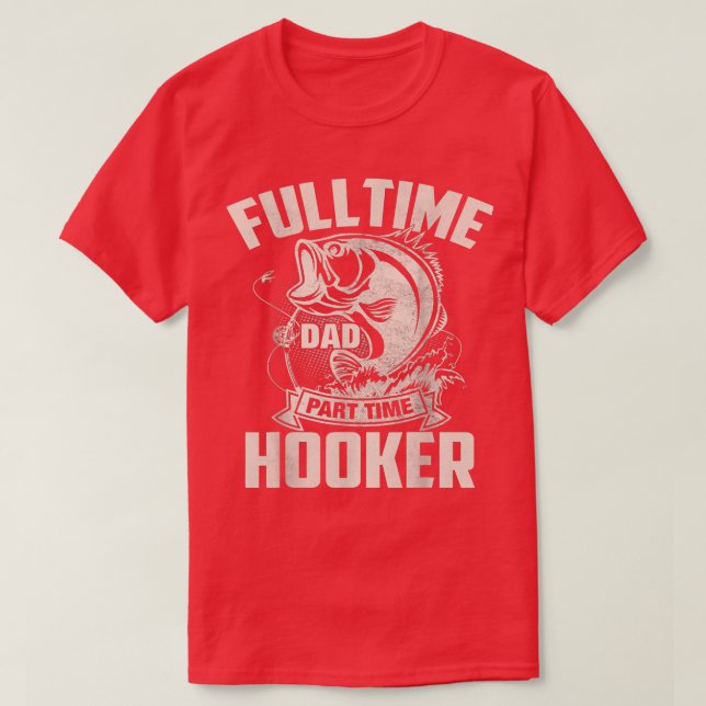 Full Time Dad Part Time HookerFunny Fathers Day Fi T-Shirt (Design Front)
