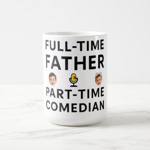 Full Time Father Part Time Funny Comedian Coffee Mug