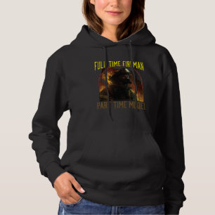 Full Time Fireman Part Time Model  Firefighting Hoodie