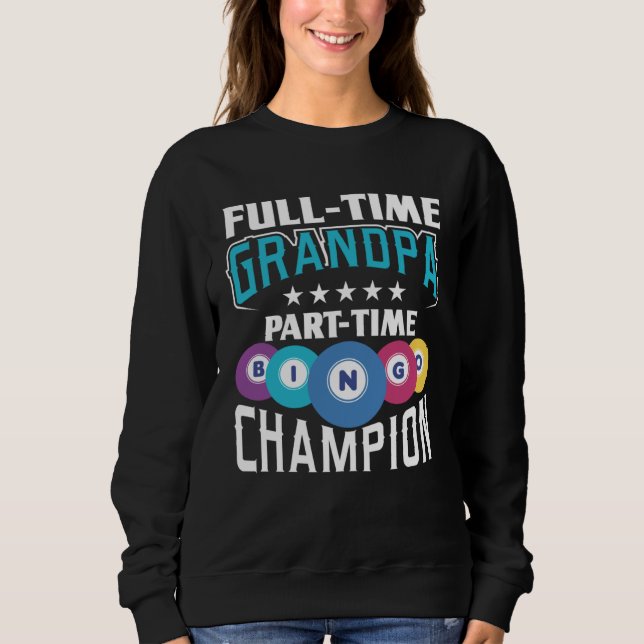 Full Time Grandpa Part Time Bingo Champion Gamblin Sweatshirt (Front)