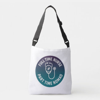 Full Time Nurse Part Time Nomad Travel Nurse Crossbody Bag