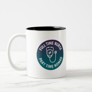 Full Time Nurse Part Time Nomad Travel Nurse Two-Tone Coffee Mug