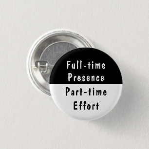 Full-time Presence Funny Work Humor Pinback Button