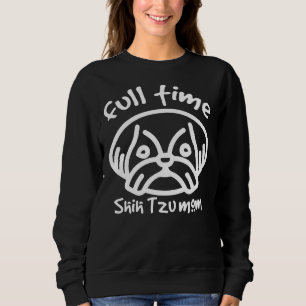 Full Time Shih Tzu Mom Dog Mom   Cute Dog Sweatshirt