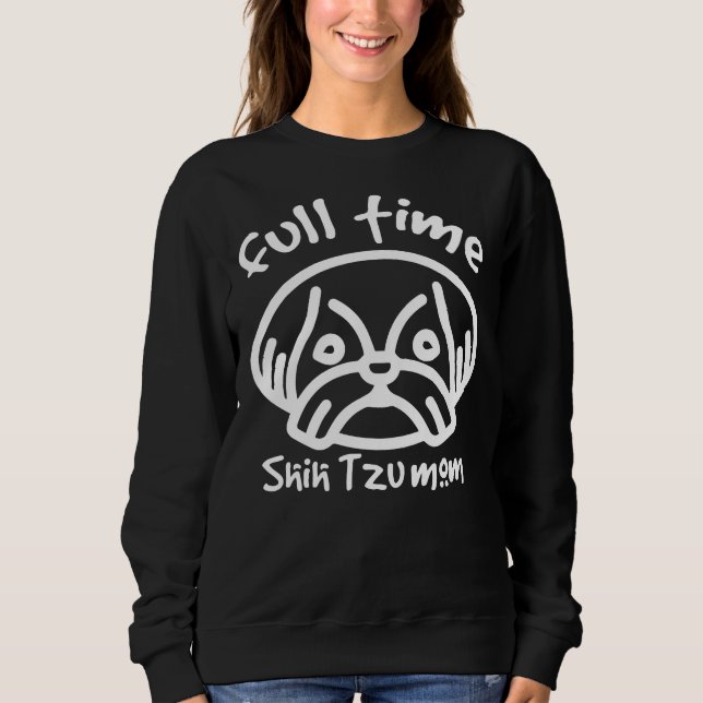 Full Time Shih Tzu Mum Dog Mum   Cute Dog Sweatshirt (Front)