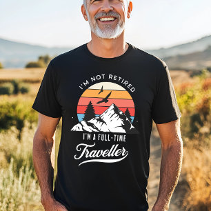 Full-Time Traveller – Not Retired T-Shirt