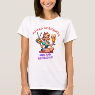 Fulled by burgers and bad decision T-Shirt