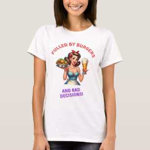 Fulled by burgers and bad decision T-Shirt