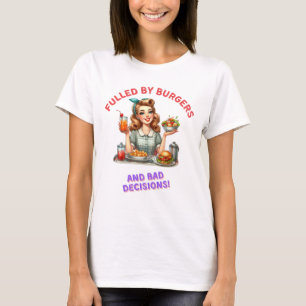 Fulled by burgers and bad decision T-Shirt