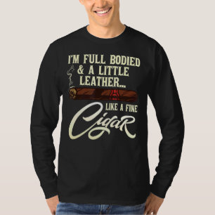 Fullie Bodied And A Little Leather Like A Good Cig T-Shirt