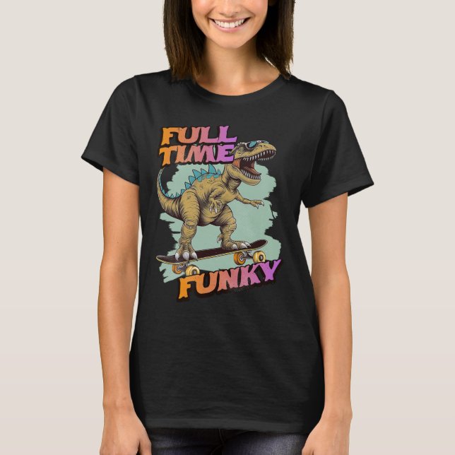 Fulltime Funky Funny Dinosaur Skateboarding  T-Shirt (Front)