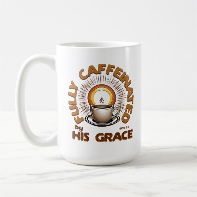 Fully Caffeinated By His Grace- Ephesians 2:8 Coffee Mug (Left)