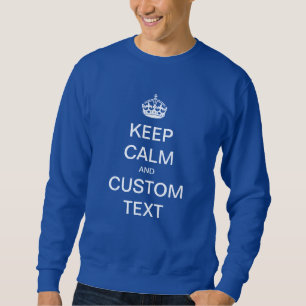 Fully custom Keep Calm and Customize Me Sweatshirt
