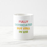Fully Depriciated But Still In Use Coffee Mug<br><div class="desc">Great Retirement Gift.</div>