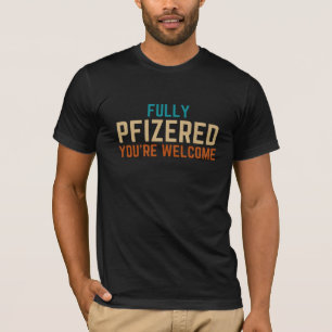 Fully Pfizer You're welcome funny pro vaccines T-Shirt
