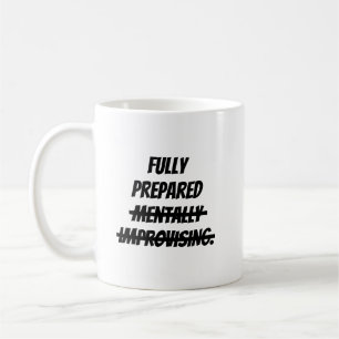 Fully prepared mentally improvising. coffee mug