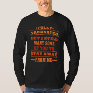 Fully Vaccinated But I Still Want Of You Stay Away T-Shirt