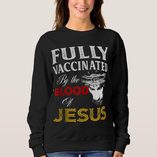 Fully Vaccinated By The Blood Of Jesus Christian Sweatshirt (Front)
