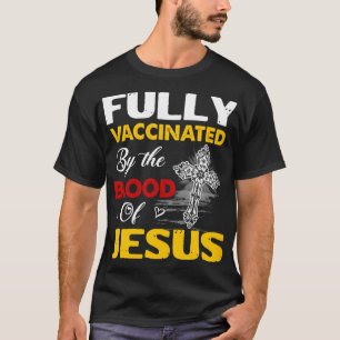 Fully Vaccinated By The Blood Of Jesus God Christi T-Shirt