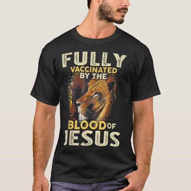 Fully Vaccinated By The Blood Of Jesus Lion God Ch T-Shirt (Front)