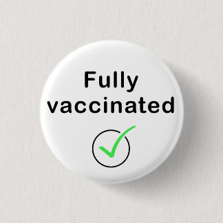 Fully Vaccinated Covid 19 Button / Pin / Badge